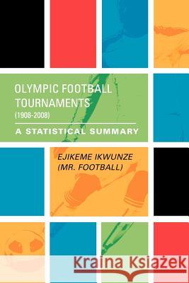 Olympic Football Tournaments (1908-2008) Ejikeme Ikwunze (MR Football) 9781469166247 Xlibris Corporation