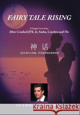 Fairy Tale Rising: A Unique Love Story: After Crashed JFK. Jr, Sasha, Carolyn and Me Chen, Judy 9781469166940