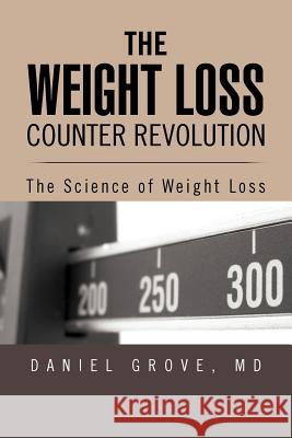 The Weight Loss Counter Revolution: The Science of Weight Loss Grove, Daniel 9781469167206