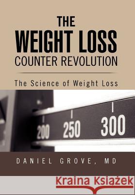 The Weight Loss Counter Revolution: The Science of Weight Loss Grove, Daniel 9781469167213