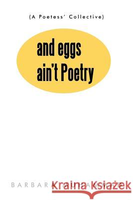 And Eggs Ain't Poetry: (A Poetess' Collective) Muhammad, Barbara 9781469167237 Xlibris Corporation