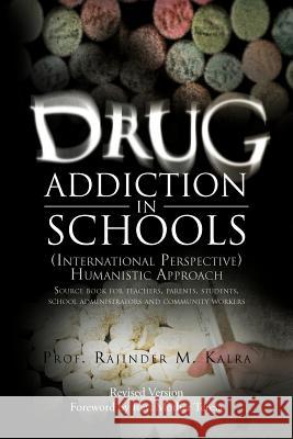 Drug Addiction in Schools: (International Perspective) Humanistic Approach Kalra, Prof Rajinder M. 9781469167527 Xlibris Corporation