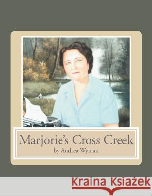 Marjorie's Cross Creek Andrea Wyman 9781469167848 Xlibris Corporation