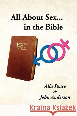 All about Sex...in the Bible Alla Peace John Anderson 9781469168692 Xlibris Corporation