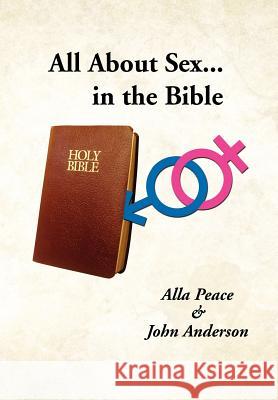 All About Sex...in the Bible Peace, Alla 9781469168708 Xlibris Corporation