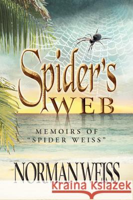 Spider's Web: Memoirs of Norman Spider Weiss Weiss, Norman 9781469169705