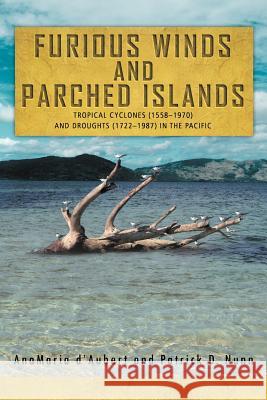 Furious Winds and Parched Islands: Tropical Cyclones (1558-1970) and Droughts (1722-1987) in the Pacific D'Aubert, Anamaria 9781469170077 Xlibris Corporation