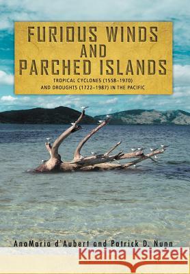 Furious Winds and Parched Islands: Tropical Cyclones (1558-1970) and Droughts (1722-1987) in the Pacific D'Aubert, Anamaria 9781469170084 Xlibris Corporation