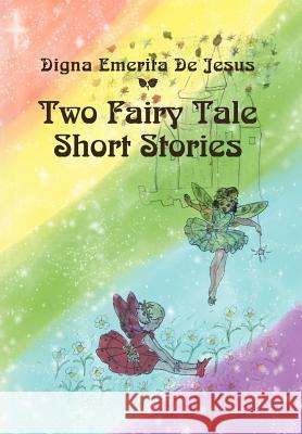 Two Fairy Tale Short Stories Digna Emerita De Jesus 9781469170657