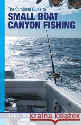 The Complete Guide to Small Boat Canyon Fishing Matt Baryshyan 9781469171302 Xlibris Us