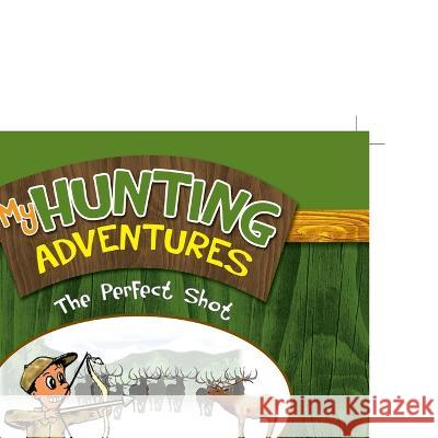 My Hunting Adventures: The Perfect Shot Robert Garcia Melissa E. Herrera 9781469171494 Xlibris Us