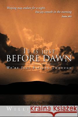 It Is Just Before Dawn: We're Just Passing Through Moten, William 9781469171524 Xlibris Corporation