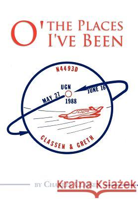 O' the Places I've Been Charles Classen 9781469171869 Xlibris Corporation