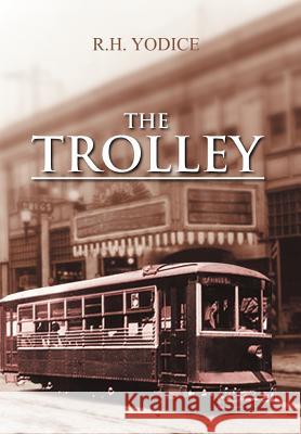 The Trolley R. H. Yodice 9781469173207 Xlibris Corporation