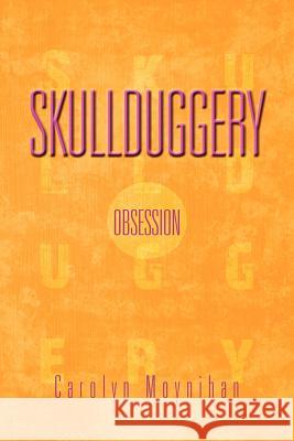 Skullduggery: Obsession Moynihan, Carolyn 9781469173443 Xlibris Corporation
