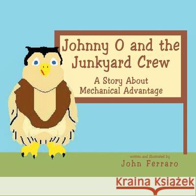 Johnny O and the Junkyard Crew: A Story About Mechanical Advantage John Ferraro 9781469173603