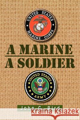 A Marine - A Soldier John C. Bird 9781469173689 Xlibris Corporation