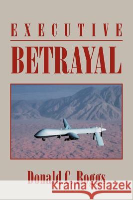 Executive Betrayal Donald C. Boggs 9781469173764