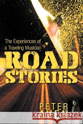 Road Stories: The Experiences of a Traveling Musician Aven, Peter 9781469174532