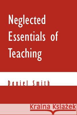 Neglected Essentials of Teaching Daniel Smith 9781469174938 Xlibris Corporation