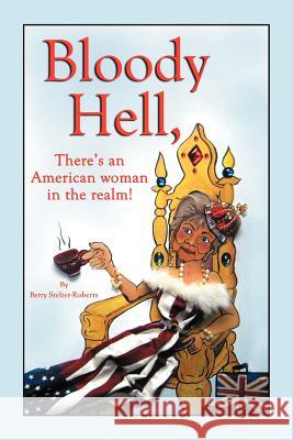 Bloody Hell, There's an American Woman in the Realm: There's an American Woman in the Realm Stelter-Roberts, Betty 9781469174976