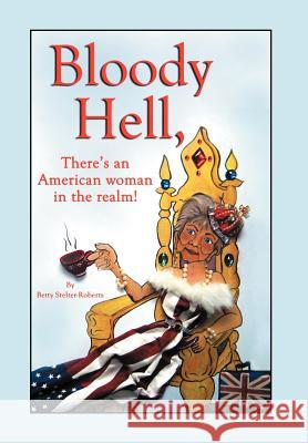 Bloody Hell, There's an American Woman in the Realm: There's an American Woman in the Realm Stelter-Roberts, Betty 9781469174983