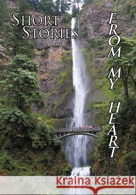 Short Stories from My Heart Larry Wade Livingston 9781469175171 Xlibris Corporation