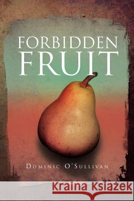 Forbidden Fruit Dominic O'Sullivan 9781469175577 Xlibris Corporation