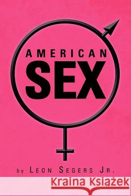 American Sex Leon Seger 9781469175720 Xlibris Corporation