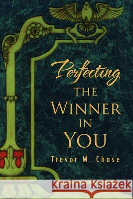 Perfecting the Winner in You Trevor M. Chase 9781469176048 Xlibris Corporation