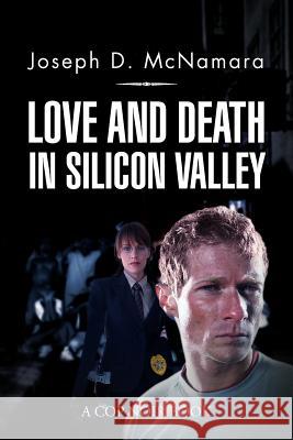 Love and Death in Silicon Valley Joseph D. McNamara 9781469176536 Xlibris Corporation