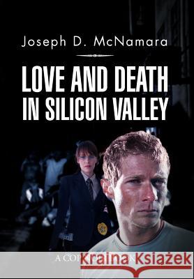 Love and Death in Silicon Valley Joseph D. McNamara 9781469176543 Xlibris Corporation