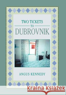 Two Tickets to Dubrovnik Angus Kennedy 9781469176871