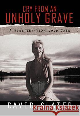 Cry from an Unholy Grave: A Nineteen-Year Cold Case Slater, David 9781469176925