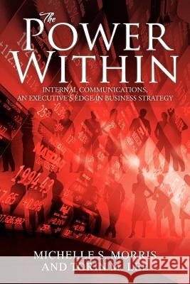 The Power Within: Internal Communications, an Executive's Edge in Business Strategy Morris, Michelle S. 9781469177489