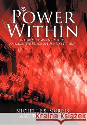 The Power Within: Internal Communications, an Executive's Edge in Business Strategy Morris, Michelle S. 9781469177496