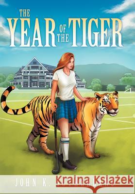 The Year of the Tiger John K. Sutherland 9781469178165 Xlibris Corporation