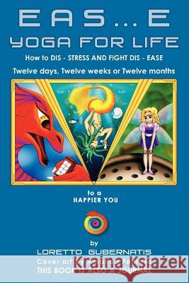 Eas.E Yoga for Life: How to DIS STRESS AND FIGHT DIS EASE Gubernatis, Loretto 9781469178745 Xlibris Corporation