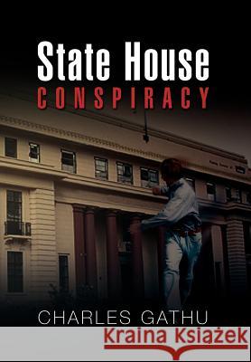 State House Conspiracy Charles Gathu 9781469179001 Xlibris Corporation