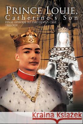 Prince Louie: Final Episode to the Devil's Cave Trilogy Nuzzolese, John 9781469179131 Xlibris Corporation