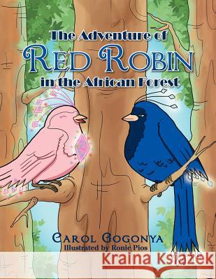 The Adventure of Red Robin in the African Forest Carol Gogonya 9781469179223 Xlibris Corporation