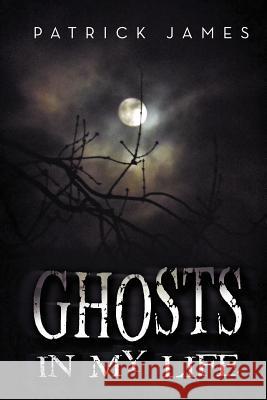 Ghosts In My Life James, Patrick 9781469179308 Xlibris Corporation