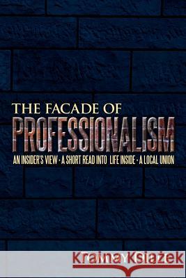 The Facade of Professionalism: An Insider's View . a Short Read Into Life Inside . a Local Union Dille, Tommy 9781469180106 Xlibris Corporation