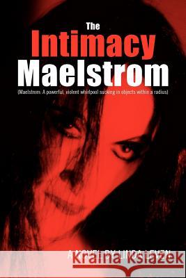 The Intimacy Maelstrom Linda Leven 9781469180403 Xlibris Corporation