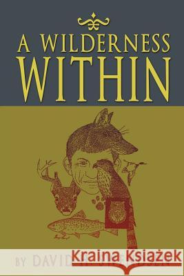 A Wilderness Within David H. Swendsen 9781469181448 Xlibris Corporation