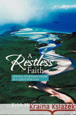 A Restless Faith: Leaving fundamentalism in a quest for God Mascord, Keith 9781469181936