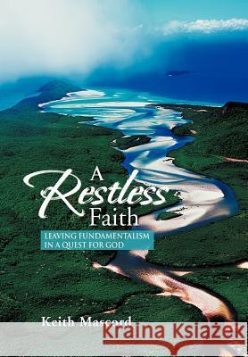 A Restless Faith: Leaving fundamentalism in a quest for God Mascord, Keith 9781469181943