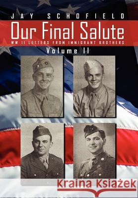 Our Final Salute: WW II Letters from Immigrant Brothers Volume II Schofield, Jay 9781469182735