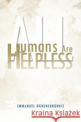 All Humans Are Helpless Emmanuel Oghenebrorhie 9781469183008
