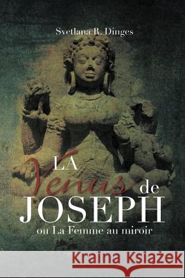 La Venus de Joseph: On La Femme Au Miroir Dinges, Svetlana R. 9781469183053 Xlibris Corporation